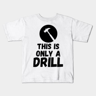 Funny Humor This is Only a Drill Hammer Saying Kids T-Shirt